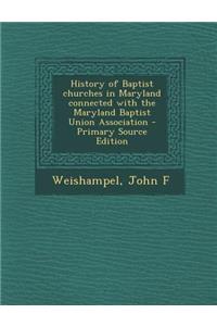 History of Baptist Churches in Maryland Connected with the Maryland Baptist Union Association