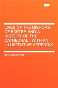 Lives of the Bishops of Exeter and a History of the Cathedral