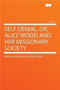 Self Denial, Or, Alice Wood and Her Missionary Society