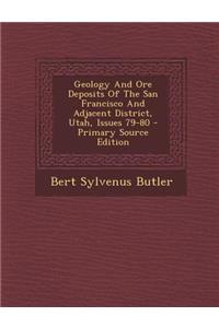 Geology and Ore Deposits of the San Francisco and Adjacent District, Utah, Issues 79-80 - Primary Source Edition