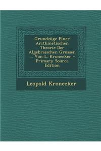Grundzuge Einer Arithmetischen Theorie Der Algebraischen Grossen ... Von L. Kronecker - Primary Source Edition