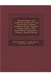 Reminiscences and Incidents in the Life and Travels of a Pioneer Preacher of the Ancient Gospel; With a Few Characteristic Discourses - Primary Source