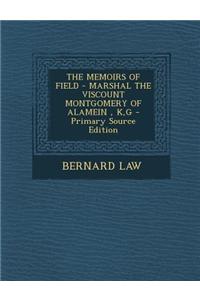 The Memoirs of Field - Marshal the Viscount Montgomery of Alamein, K, G