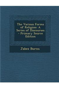 The Various Forms of Religion: A Series of Discourses - Primary Source Edition