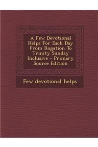 A Few Devotional Helps for Each Day from Rogation to Trinity Sunday Inclusive - Primary Source Edition