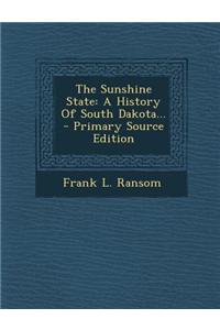 The Sunshine State: A History of South Dakota...