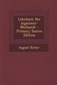 Lehrbuch Der Ingenieur-Mechanik - Primary Source Edition