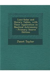 Luni-Solar and Horary Tables, with Their Application in Nautical Astronomy