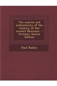 The Sources and Authenticity of the History of the Ancient Mexicans - Primary Source Edition
