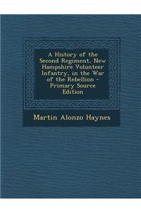 A History of the Second Regiment, New Hampshire Volunteer Infantry, in the War of the Rebellion - Primary Source Edition