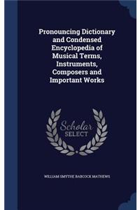 Pronouncing Dictionary and Condensed Encyclopedia of Musical Terms, Instruments, Composers and Important Works