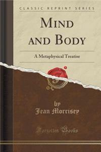 Mind and Body: A Metaphysical Treatise (Classic Reprint)