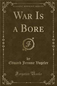 War Is a Bore (Classic Reprint)