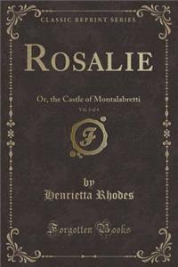 Rosalie, Vol. 3 of 4: Or, the Castle of Montalabretti (Classic Reprint)