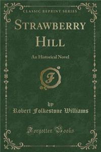 Strawberry Hill: An Historical Novel (Classic Reprint)