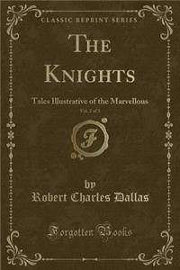 The Knights, Vol. 2 of 3: Tales Illustrative of the Marvellous (Classic Reprint)