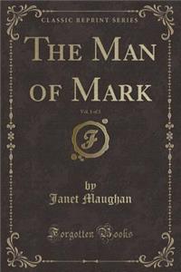 The Man of Mark, Vol. 1 of 3 (Classic Reprint)