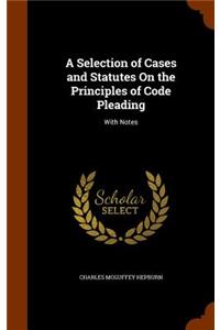 Selection of Cases and Statutes On the Principles of Code Pleading