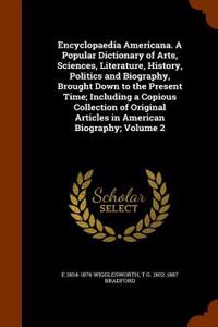 Encyclopaedia Americana. a Popular Dictionary of Arts, Sciences, Literature, History, Politics and Biography, Brought Down to the Present Time; Including a Copious Collection of Original Articles in American Biography; Volume 2