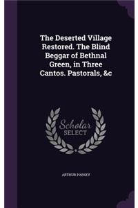 Deserted Village Restored. The Blind Beggar of Bethnal Green, in Three Cantos. Pastorals, &c