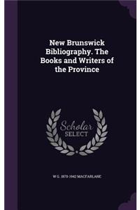 New Brunswick Bibliography. The Books and Writers of the Province