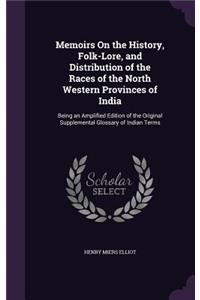Memoirs On the History, Folk-Lore, and Distribution of the Races of the North Western Provinces of India