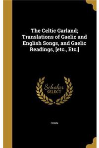 The Celtic Garland; Translations of Gaelic and English Songs, and Gaelic Readings, [etc., Etc.]