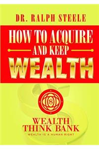 How to Acquire and Keep Wealth