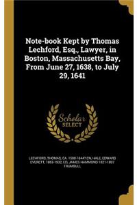 Note-book Kept by Thomas Lechford, Esq., Lawyer, in Boston, Massachusetts Bay, From June 27, 1638, to July 29, 1641