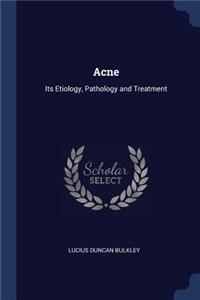 Acne: Its Etiology, Pathology and Treatment