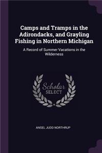 Camps and Tramps in the Adirondacks, and Grayling Fishing in Northern Michigan