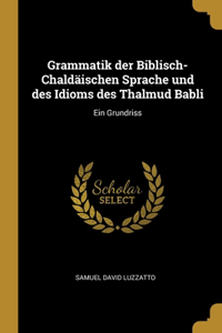 Grammatik der Biblisch-Chaldäischen Sprache und des Idioms des Thalmud Babli