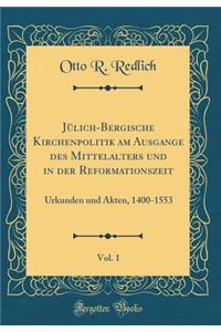 Jülich-Bergische Kirchenpolitik Am Ausgange Des Mittelalters Und in Der Reformationszeit, Vol. 1