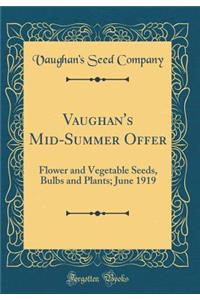Vaughan's Mid-Summer Offer: Flower and Vegetable Seeds, Bulbs and Plants; June 1919 (Classic Reprint)