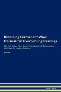 Reversing Permanent Wave Dermatitis: Overcoming Cravings the Raw Vegan Plant-Based Detoxification & Regeneration Workbook for Healing Patients.Volume 3