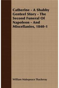 Catherine - A Shabby Genteel Story - The Second Funeral Of Napoleon - And Miscellanies, 1840-1