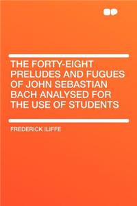 The Forty-Eight Preludes and Fugues of John Sebastian Bach Analysed for the Use of Students