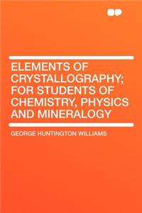 Elements of Crystallography; For Students of Chemistry, Physics and Mineralogy