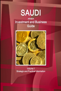 Saudi Arabia Investment and Business Guide Volume 1 Strategic and Practical Information