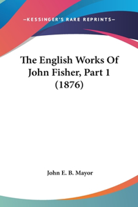 English Works Of John Fisher, Part 1 (1876)