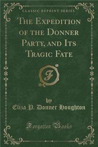 The Expedition of the Donner Party, and Its Tragic Fate (Classic Reprint)