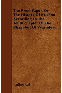 The Prem Sagur, Or, the History of Krishnu, According to the Tenth Chapter of the Bhagubut of Vyasudevu