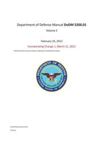 Department of Defense Manual DoDM 5200.01 Volume 2 February 24, 2012 incorporating Change 1, March 21, 2012 DoD Information Security Program