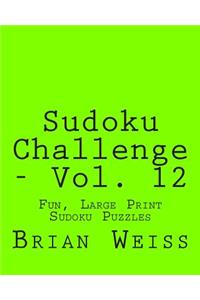 Sudoku Challenge - Vol. 12: Fun, Large Print Sudoku Puzzles