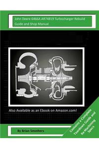 John Deere 6466A AR74819 Turbocharger Rebuild Guide and Shop Manual