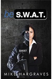 Be SWAT: How To Find And Use Your No-Fail Mindset To Win Every Time