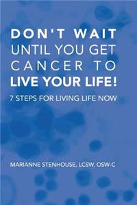 Don't wait until you get cancer to live your life