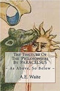 The Tincture Of The Philosophers By PARACELSUS: ~ As Above, So Below ~