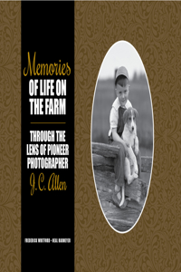 Memories of Life on the Farm: Through the Lens of Pioneer Photographer J. C. Allen