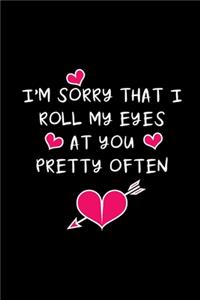 I'm Sorry That I Roll My Eyes At You